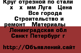 Круг отрезной по стали D230х2,5х22мм Луга › Цена ­ 55 - Все города Строительство и ремонт » Материалы   . Ленинградская обл.,Санкт-Петербург г.